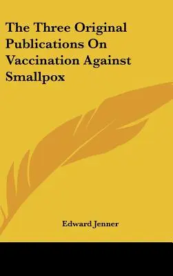 Cele trei publicații originale privind vaccinarea împotriva variolei - The Three Original Publications On Vaccination Against Smallpox