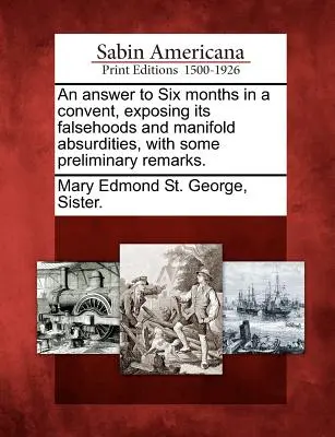 Un răspuns la Six Months in a Convent, Exposing Its Falsehoods and Manifold Absurdities, with Some Preliminary Remarks. - An Answer to Six Months in a Convent, Exposing Its Falsehoods and Manifold Absurdities, with Some Preliminary Remarks.