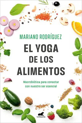 El Yoga de Los Alimentos: Macrobitica Para Conectar Con Nuestro Ser Esencial / Yoga Alimentelor. Macrobiotică pentru a ne conecta cu ființa noastră esențială - El Yoga de Los Alimentos: Macrobitica Para Conectar Con Nuestro Ser Esencial / Food Yoga. Macrobiotics to Connect with Our Essential Being