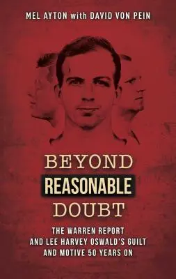 Beyond Reasonable Doubt (Dincolo de orice îndoială rezonabilă): Raportul Warren și vinovăția și mobilul lui Lee Harvey Oswald 50 de ani mai târziu - Beyond Reasonable Doubt: The Warren Report and Lee Harvey Oswald's Guilt and Motive 50 Years on