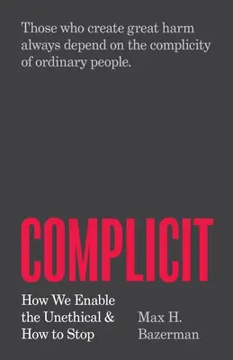 Complicit: Cum permitem lipsa de etică și cum să ne oprim - Complicit: How We Enable the Unethical and How to Stop