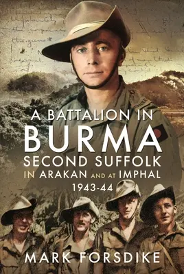 Un batalion în Burma: Al doilea Suffolk în Arakan și la Imphal, 1943-44 - A Battalion in Burma: Second Suffolk in Arakan and at Imphal, 1943-44