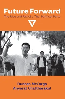 Viitorul înainte: Ascensiunea și decăderea unui partid politic thailandez - Future Forward: The Rise and Fall of a Thai Political Party