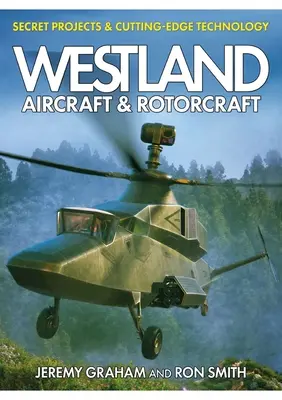 Westland Aircraft & Rotorcraft: Proiecte secrete și tehnologie de ultimă oră - Westland Aircraft & Rotorcraft: Secret Projects & Cutting-Edge Technology