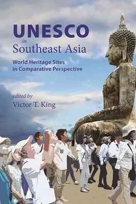 UNESCO in Southeast Asia: Siturile patrimoniului mondial în perspectivă comparativă - UNESCO in Southeast Asia: World Heritage Sites in Comparative Perspective