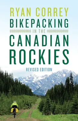 Bikepacking in the Canadian Rockies -- Ediție revizuită - Bikepacking in the Canadian Rockies -- Revised Edition