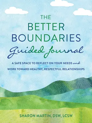 The Better Boundaries Guided Journal: Un spațiu sigur pentru a reflecta asupra nevoilor tale și pentru a lucra la relații sănătoase și respectuoase - The Better Boundaries Guided Journal: A Safe Space to Reflect on Your Needs and Work Toward Healthy, Respectful Relationships