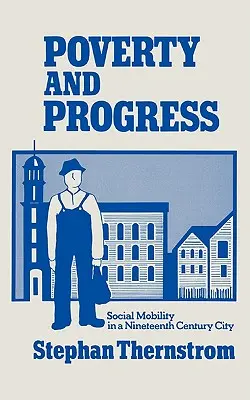 Sărăcie și progres: Mobilitatea socială într-un oraș din secolul al XIX-lea (Social Mobility in a Nineteenth Century City) - Poverty and Progress: Social Mobility in a Nineteenth Century City