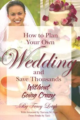 Cum să vă planificați propria nuntă și să economisiți mii de euro: Fără să înnebunești - How to Plan Your Own Wedding and Save Thousands: Without Going Crazy