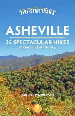 Five-Star Trails: Asheville: 35 de drumeții spectaculoase în țara cerului - Five-Star Trails: Asheville: 35 Spectacular Hikes in the Land of the Sky