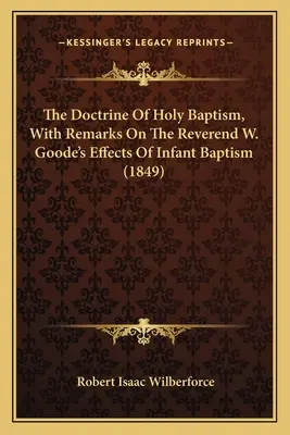 Doctrina Sfântului Botez, cu observații privind efectele reverendului W. Goode asupra botezului infantil - The Doctrine Of Holy Baptism, With Remarks On The Reverend W. Goode's Effects Of Infant Baptism