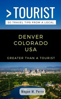Mai mult decât un turist- Denver Colorado SUA: 50 de sfaturi de călătorie de la un localnic - Greater Than a Tourist- Denver Colorado USA: 50 Travel Tips from a Local
