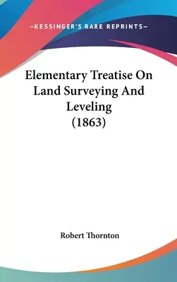 Tratat elementar de topografie și nivelare a terenurilor (Elementary Treatise On Land Surveying And Leveling) - Elementary Treatise On Land Surveying And Leveling