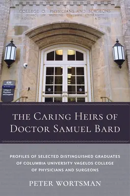 Moștenitorii grijulii ai doctorului Samuel Bard: Profiluri ale unor absolvenți distinși ai Colegiului de medici și chirurgi Vagelos al Universității Columbia - The Caring Heirs of Doctor Samuel Bard: Profiles of Selected Distinguished Graduates of Columbia University Vagelos College of Physicians and Surgeons