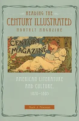 Reading the Century Illustrated Monthly Magazine: Literatură și cultură americană, 1870-1893 - Reading the Century Illustrated Monthly Magazine: American Literature and Culture, 1870-1893