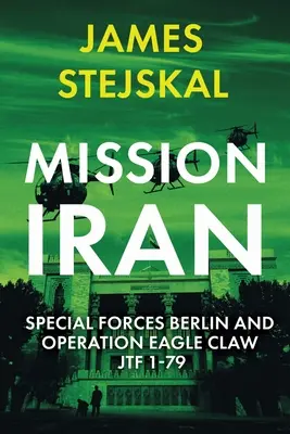 Misiunea Iran: Forțele speciale din Berlin și operațiunea Eagle Claw, Jtf 1-79 - Mission Iran: Special Forces Berlin & Operation Eagle Claw, Jtf 1-79