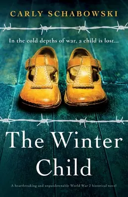 Copilul iernii: Un roman istoric al celui de-al Doilea Război Mondial, sfâșietor și de nerefuzat - The Winter Child: A heartbreaking and unputdownable World War 2 historical novel