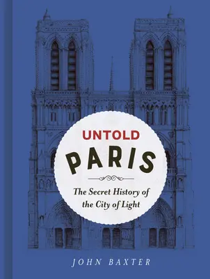 Untold Paris: Istoria secretă a Orașului Luminii (The Secret History of the City of Light) - Untold Paris: The Secret History of the City of Light