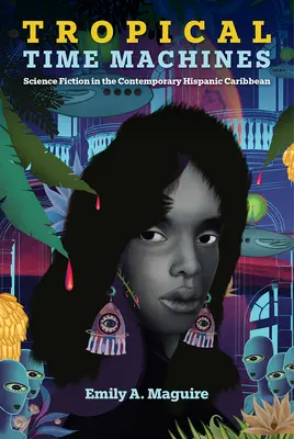Mașini tropicale ale timpului: Science Fiction în Caraibe hispanică contemporană - Tropical Time Machines: Science Fiction in the Contemporary Hispanic Caribbean