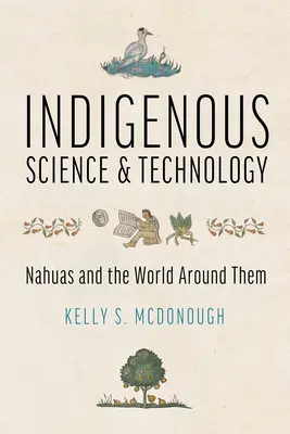 Știință și tehnologie indigenă: Nahuas și lumea din jurul lor - Indigenous Science and Technology: Nahuas and the World Around Them
