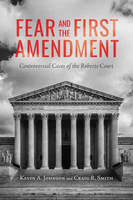 Frica și Primul Amendament: Cazuri controversate ale Curții Roberts - Fear and the First Amendment: Controversial Cases of the Roberts Court