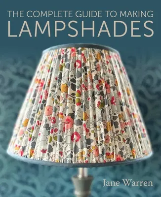 Ghidul complet pentru confecționarea abajururilor - The Complete Guide to Making Lampshades