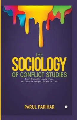Sociologia studierii conflictelor: De la Alienare la Aliniere: O analiză situațională a crizei din Kashmir - The Sociology of Conflict Studies: From Alienation to Alignment: A Situational Analysis of Kashmir Crisis