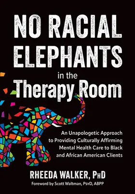 Fără elefanți rasiali în camera de terapie: An Unapologetic Approach to Providing Culturally Affirming Mental Health Care to Black and African American C - No Racial Elephants in the Therapy Room: An Unapologetic Approach to Providing Culturally Affirming Mental Health Care to Black and African American C