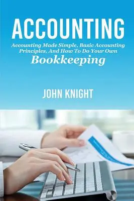 Contabilitate: Contabilitatea simplificată, principii contabile de bază și cum să îți faci propria contabilitate - Accounting: Accounting made simple, basic accounting principles, and how to do your own bookkeeping