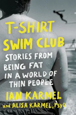 T-Shirt Swim Club: Stories from Being Fat in a World of Thin People (Povești despre a fi gras într-o lume de oameni slabi) - T-Shirt Swim Club: Stories from Being Fat in a World of Thin People