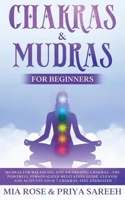 Chakras & Mudras pentru începători: Ghidul puternic de meditație personalizat, curăță și activează-ți cele 7 chakre, simte-te energizat - Chakras & Mudras for Beginners: The Powerful Personalized Meditation Guide, Cleanse and Activate Your 7 Chakras, Feel Energized