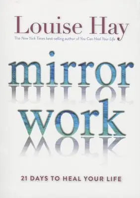 Munca în oglindă: 21 de zile pentru a-ți vindeca viața - Mirror Work: 21 Days to Heal Your Life
