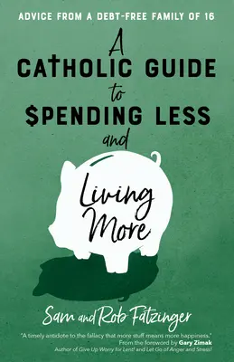 A Catholic Guide to Spending Less and Living More (Ghid catolic pentru a cheltui mai puțin și a trăi mai mult): Sfaturi de la o familie de 16 copii fără datorii - A Catholic Guide to Spending Less and Living More: Advice from a Debt-Free Family of 16