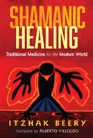 Vindecarea șamanică: Medicina tradițională pentru lumea modernă - Shamanic Healing: Traditional Medicine for the Modern World