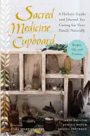 Dulapul cu medicamente sacre: Un ghid holistic și un jurnal pentru îngrijirea familiei tale în mod natural - rețete, sfaturi și practici - Sacred Medicine Cupboard: A Holistic Guide and Journal for Caring for Your Family Naturally-Recipes, Tips, and Practices