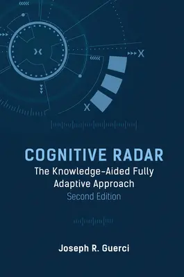 Cognitive Radar: The Knowledge-Aided Fully Adaptive Approach, ediția a doua - Cognitive Radar: The Knowledge-Aided Fully Adaptive Approach, Second Edition