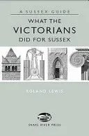 Ce au făcut victorienii pentru Sussex - What the Victorians Did for Sussex