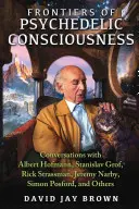 Frontierele conștiinței psihedelice: Conversații cu Albert Hofmann, Stanislav Grof, Rick Strassman, Jeremy Narby, Simon Posford și alții - Frontiers of Psychedelic Consciousness: Conversations with Albert Hofmann, Stanislav Grof, Rick Strassman, Jeremy Narby, Simon Posford, and Others