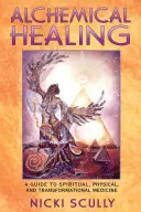 Vindecarea alchimică: Un ghid pentru medicina spirituală, fizică și transformațională - Alchemical Healing: A Guide to Spiritual, Physical, and Transformational Medicine