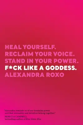 F*ck Like a Goddess: Heal Yourself. Revendică-ți vocea. Stai în puterea ta. - F*ck Like a Goddess: Heal Yourself. Reclaim Your Voice. Stand in Your Power.
