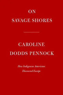 Pe țărmuri sălbatice: Cum au descoperit indigenii americani Europa - On Savage Shores: How Indigenous Americans Discovered Europe