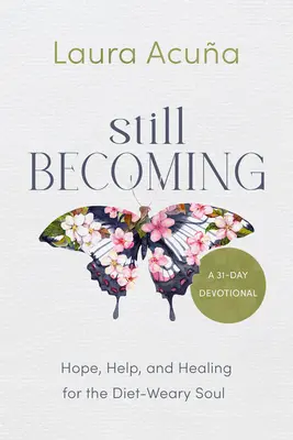 Still Becoming: Speranță, ajutor și vindecare pentru sufletul obosit de dietă - Still Becoming: Hope, Help, and Healing for the Diet-Weary Soul