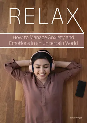 Relaxează-te: Cum să gestionezi anxietatea și emoțiile într-o lume incertă - Relax: How to Manage Anxiety and Emotions in an Uncertain World