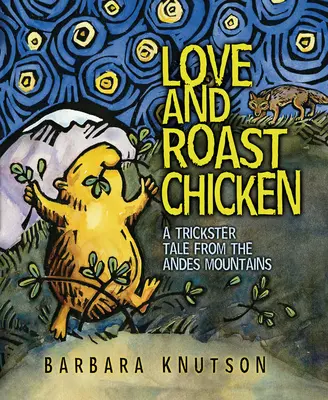 Dragoste și pui prăjit: O poveste cu șmecheri din Munții Anzi - Love and Roast Chicken: A Trickster Tale from the Andes Mountains