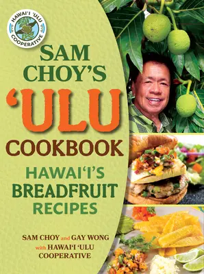 Cartea de bucate Ulu a lui Sam Choy: Rețete cu fructe de pâine din Hawai'i - Sam Choy's Ulu Cookbook: Hawai'i's Breadfruit Recipes