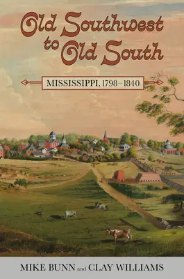 De la vechiul sud-vest la vechiul sud: Mississippi, 1798-1840 - Old Southwest to Old South: Mississippi, 1798-1840
