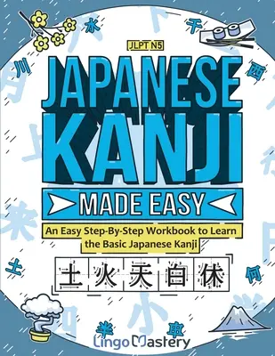 Japanese Kanji Made Easy: O carte de lucru pas cu pas pentru a învăța Kanji japoneze de bază - Japanese Kanji Made Easy: An Easy Step-By-Step Workbook to Learn the Basic Japanese Kanji