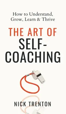 Arta autocoachingului: Cum să înțelegi, să crești, să înveți și să prosperi - The Art of Self-Coaching: How to Understand, Grow, Learn, & Thrive