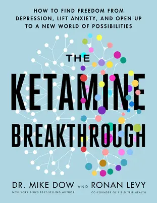 The Ketamine Breakthrough: Cum să vă eliberați de depresie, să eliminați anxietatea și să vă deschideți către o nouă lume de posibilități - The Ketamine Breakthrough: How to Find Freedom from Depression, Lift Anxiety, and Open Up to a New World of Possibilities