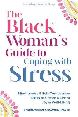 The Black Woman's Guide to Coping with Stress (Ghidul femeii de culoare pentru a face față stresului): Mindfulness and Self-Compassion Skills to Create a Life of Joy and Well-Being (Abilități de atenție și autocompătimire pentru a crea o viață plină de bucurie și bunăstare) - The Black Woman's Guide to Coping with Stress: Mindfulness and Self-Compassion Skills to Create a Life of Joy and Well-Being